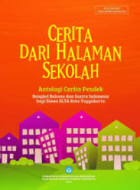 Image of Cerita Dari Halaman Sekolah : Antologi Cerita Pendek : Bengkel Bahasa dan Sastra Indonesia bagi Siswa SLTA Kota Yogyakarta